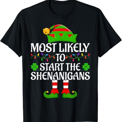 Most Likely to Start the Shenanigans T-Shirt – Irish Elf Humor